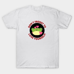 Don't Froget To Love Yourself | Cute Frog Pun T-Shirt